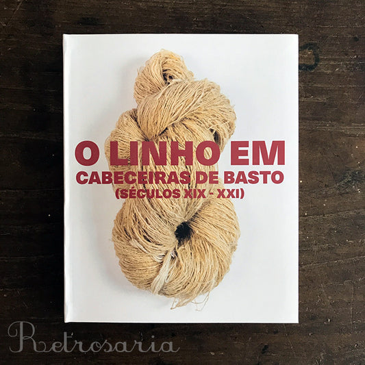 O Linho em Cabeceiras de Basto (Séculos XIX - XXI) (Linen in Cabeceiras de Basto, 19th - 21st centuries)